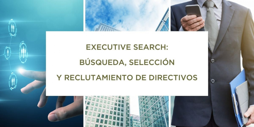 Executive Search: búsqueda, selección y reclutamiento de directivos